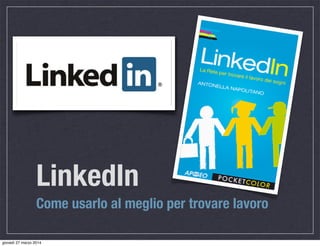 LinkedIn
Come usarlo al meglio per trovare lavoro
giovedì 27 marzo 2014
 