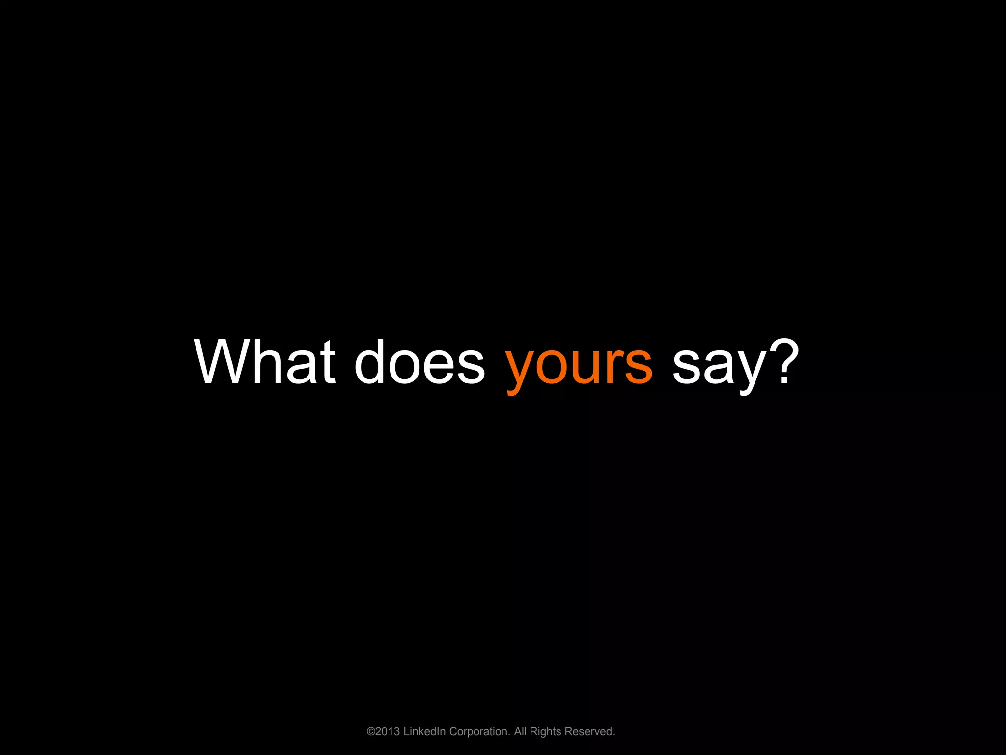 What does yours say? 
©2013 LinkedIn Corporation. All Rights Reserved. 
 