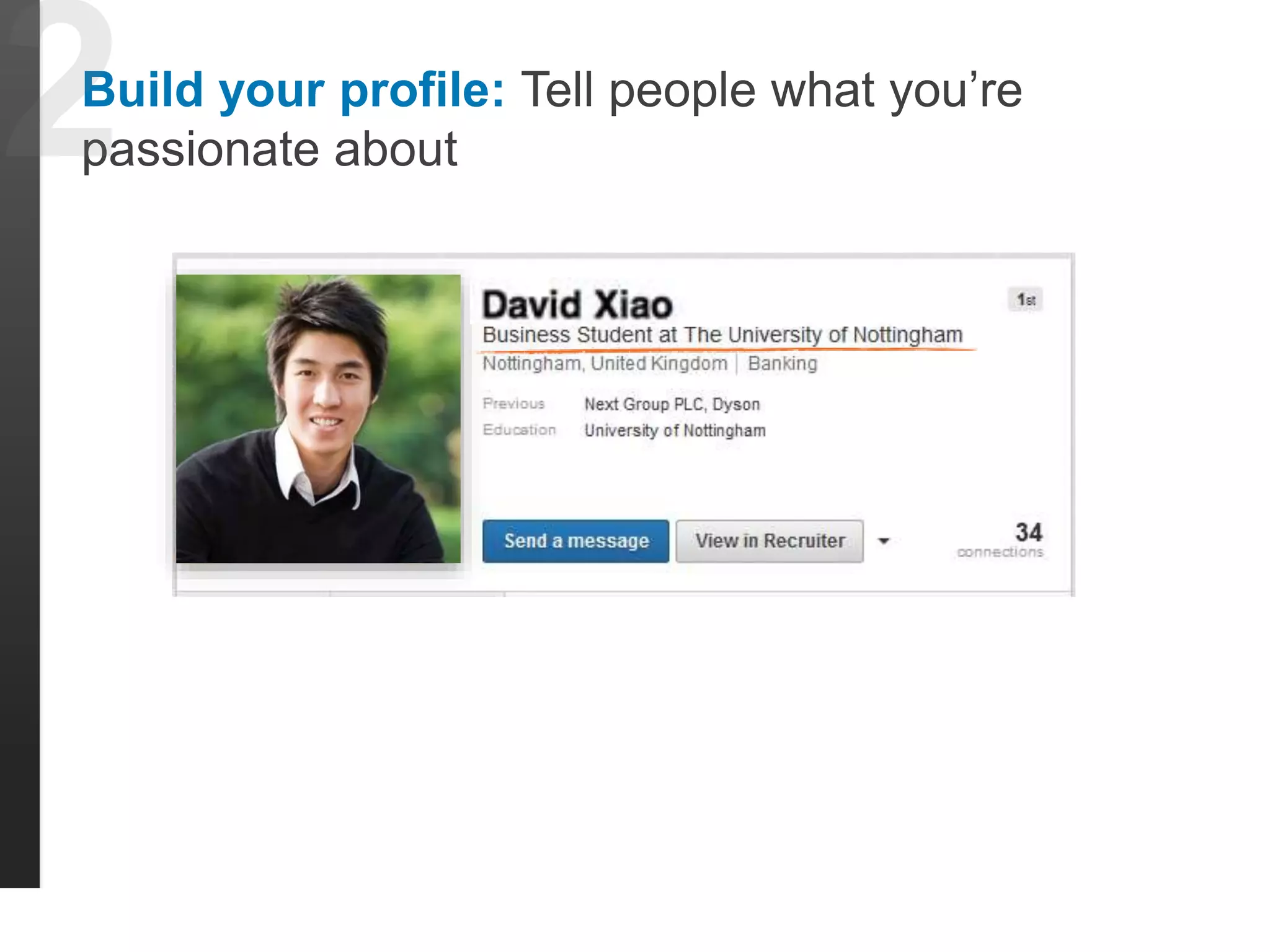 Build your profile: Tell people what you’re 
passionate about 
 