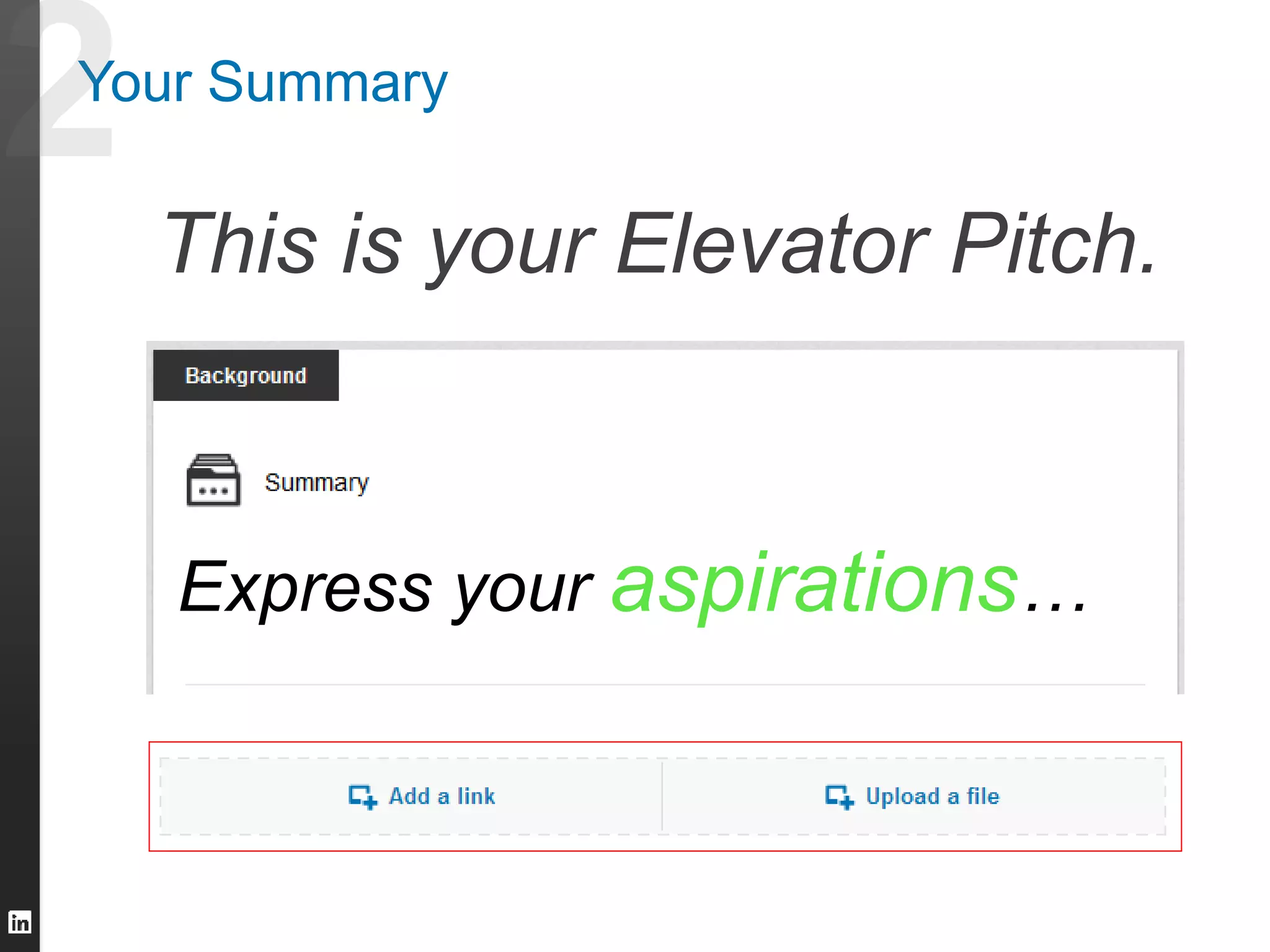 Your Summary 
This is your Elevator Pitch. 
Express your aspirations… 
 