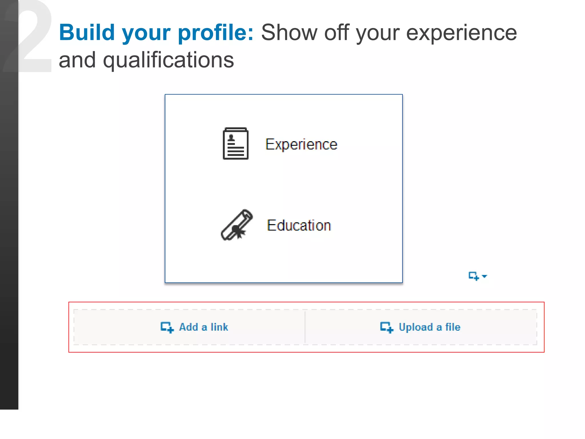Build your profile: Show off your experience 
and qualifications 
 