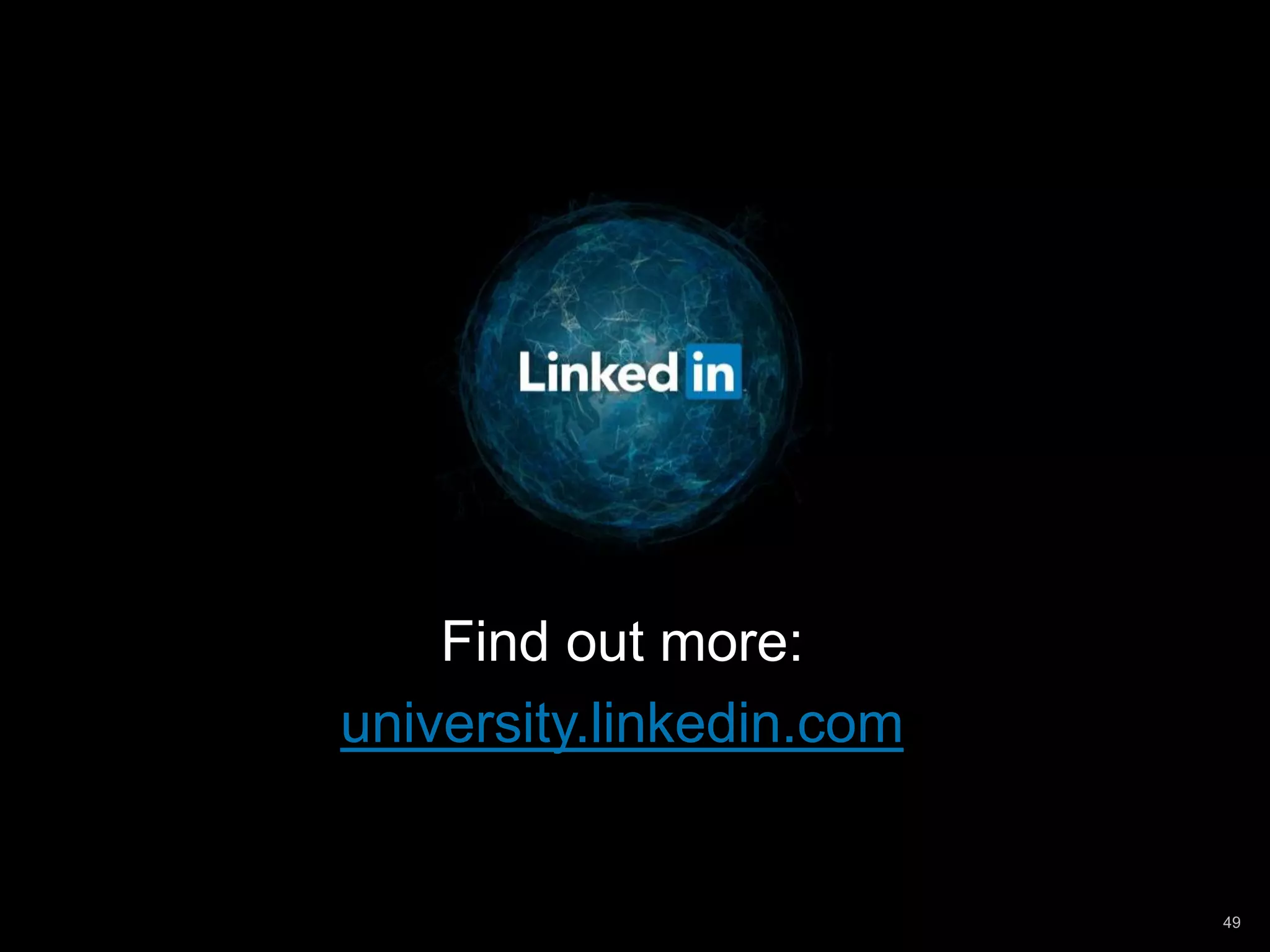 49 
Find out more: 
university.linkedin.com 
