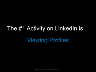 The #1 Activity on LinkedIn is… 
Viewing Profiles 
©2013 LinkedIn Corporation. All Rights Reserved. 
 