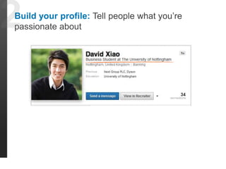 Build your profile: Tell people what you’re 
passionate about 
 