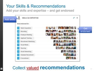 Your Skills & Recommendations 
Add your skills and expertise – and get endorsed 
Add skills 
Get 
endorsed 
22 Collect valued recommendations 
 