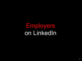 Employers 
on LinkedIn 
30 
 