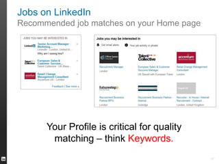 Jobs on LinkedIn 
Recommended job matches on your Home page 
37 
Your Profile is critical for quality 
matching – think Keywords. 
 