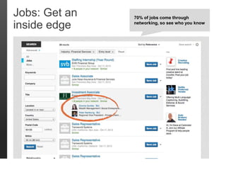 Jobs: Get an 
inside edge 
70% of jobs come through 
networking, so see who you know 
 