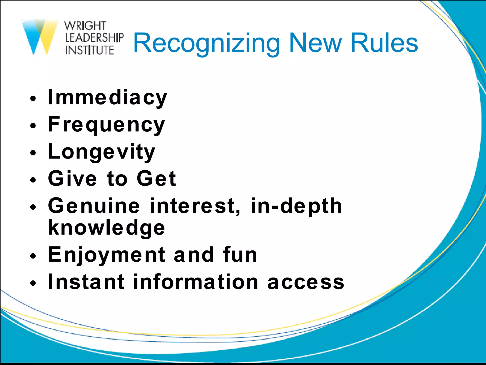 Recognizing New Rules Immediacy Frequency Longevity Give to Get Genuine interest, in-depth knowledge Enjoyment and fun Instant information access 