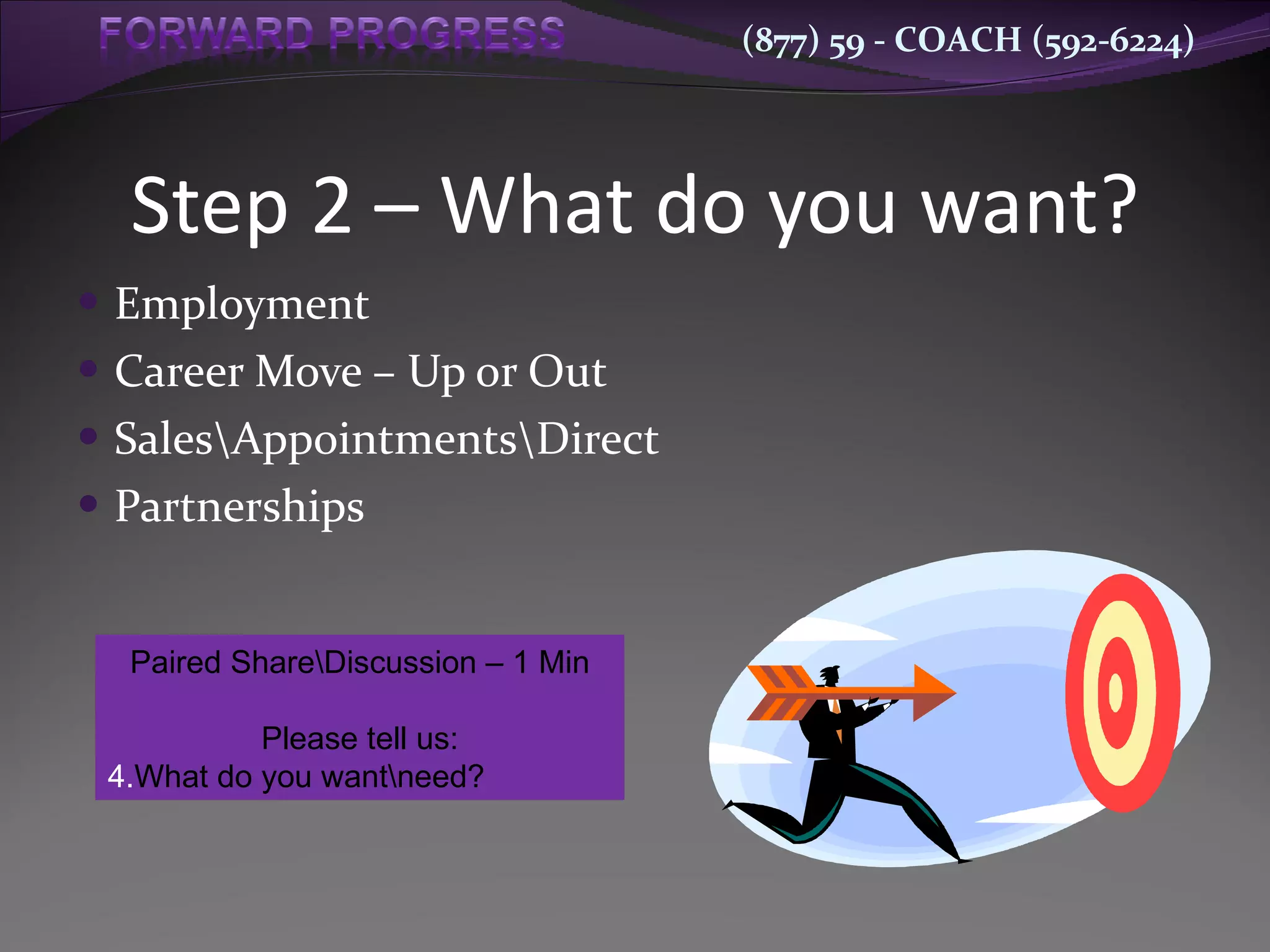 Step 2 – What do you want? Employment Career Move – Up or Out Sales\Appointments\Direct Partnerships Paired Share\Discussion – 1 Min Please tell us: What do you want\need? 