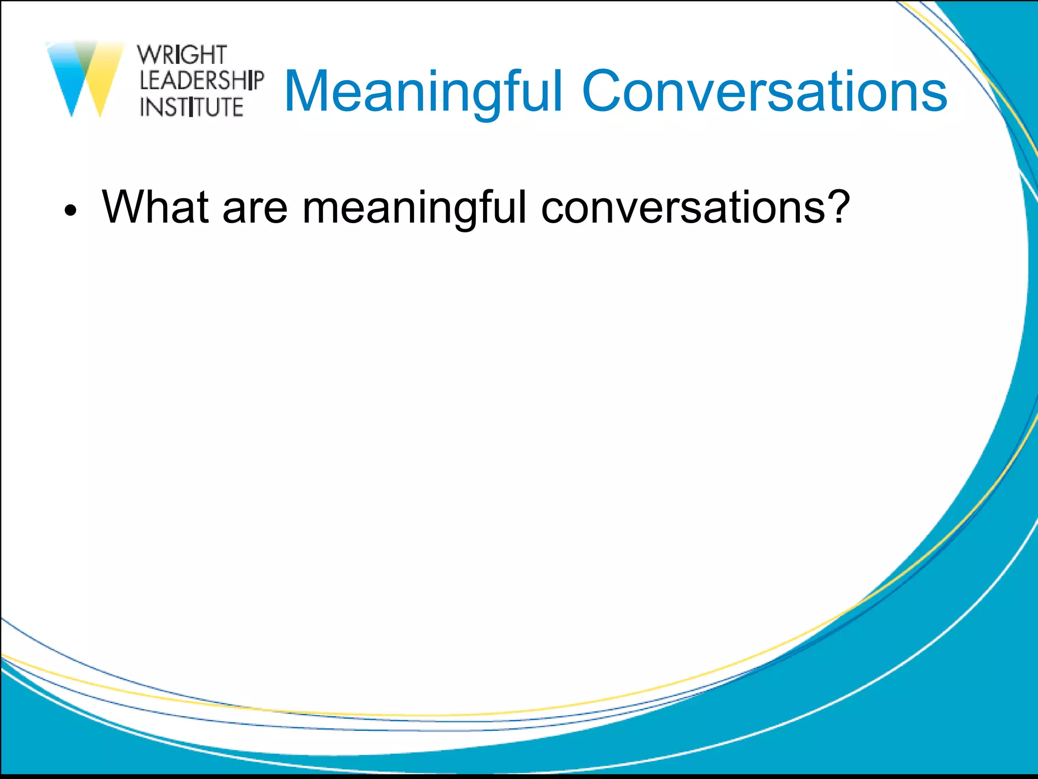 Meaningful Conversations What are meaningful conversations? 