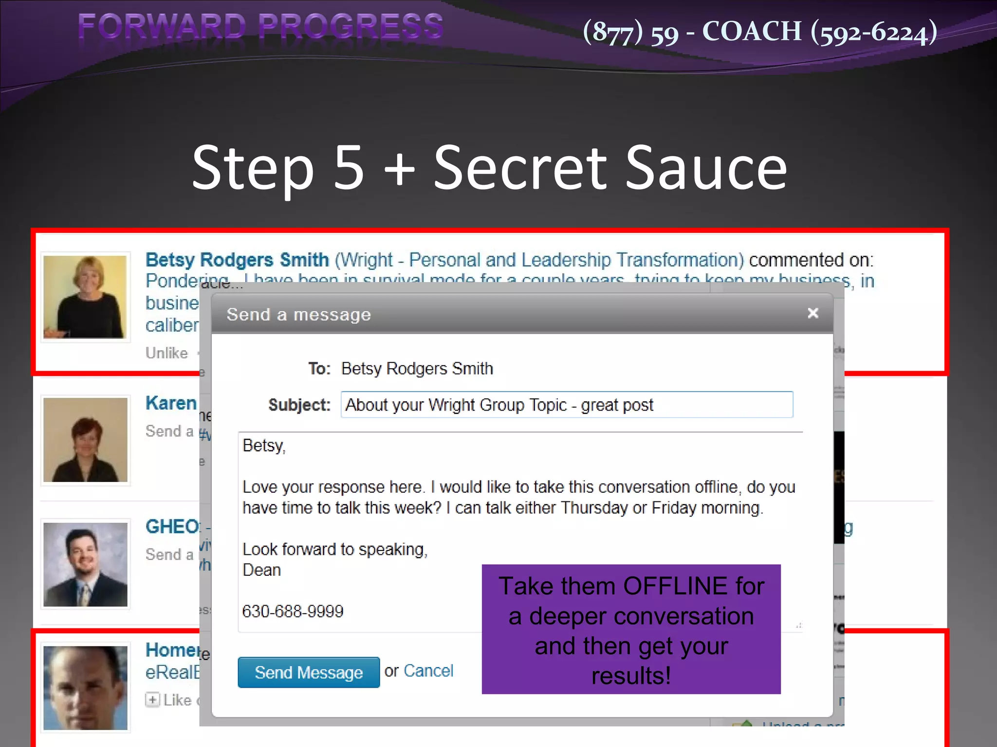 Step 5 + Secret Sauce The Secret Sauce? Take them OFFLINE for a deeper conversation and then get your results! 