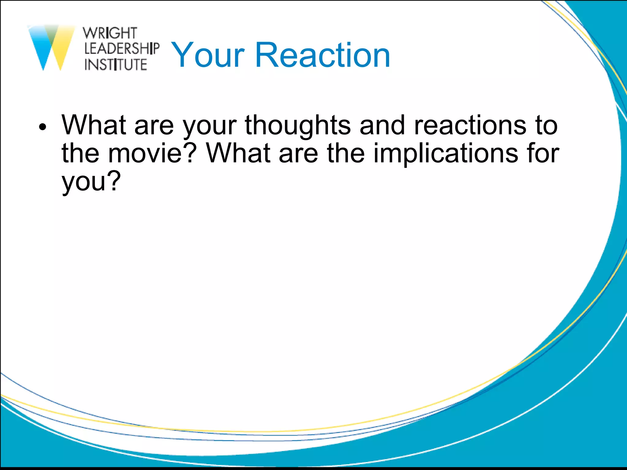 Your Reaction What are your thoughts and reactions to the movie? What are the implications for you? 