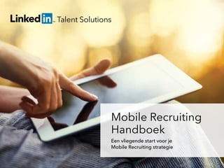 talent.linkedin.com | 1
Mobile Recruiting
Handboek
Een vliegende start voor je
Mobile Recruiting strategie
 