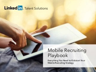 Mobile Recruiting
Playbook
Everything You Need to Kickstart Your
Mobile Recruiting Strategy
talent.linkedin.com | 1

 