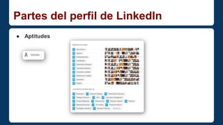 Partes del perfil de LinkedIn 
● Aptitudes 
 