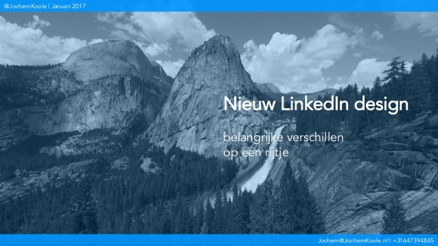 Jochem@JochemKoole.nl | +31647394845
@JochemKoole | Januari 2017
Nieuw LinkedIn design
belangrijke verschillen
op een rijt...