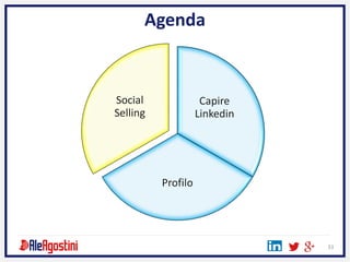33
Agenda
Capire
Linkedin
Profilo
Social
Selling
 