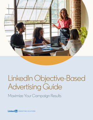 Maximize Your Campaign Results
LinkedIn Objective-Based
Advertising Guide
 