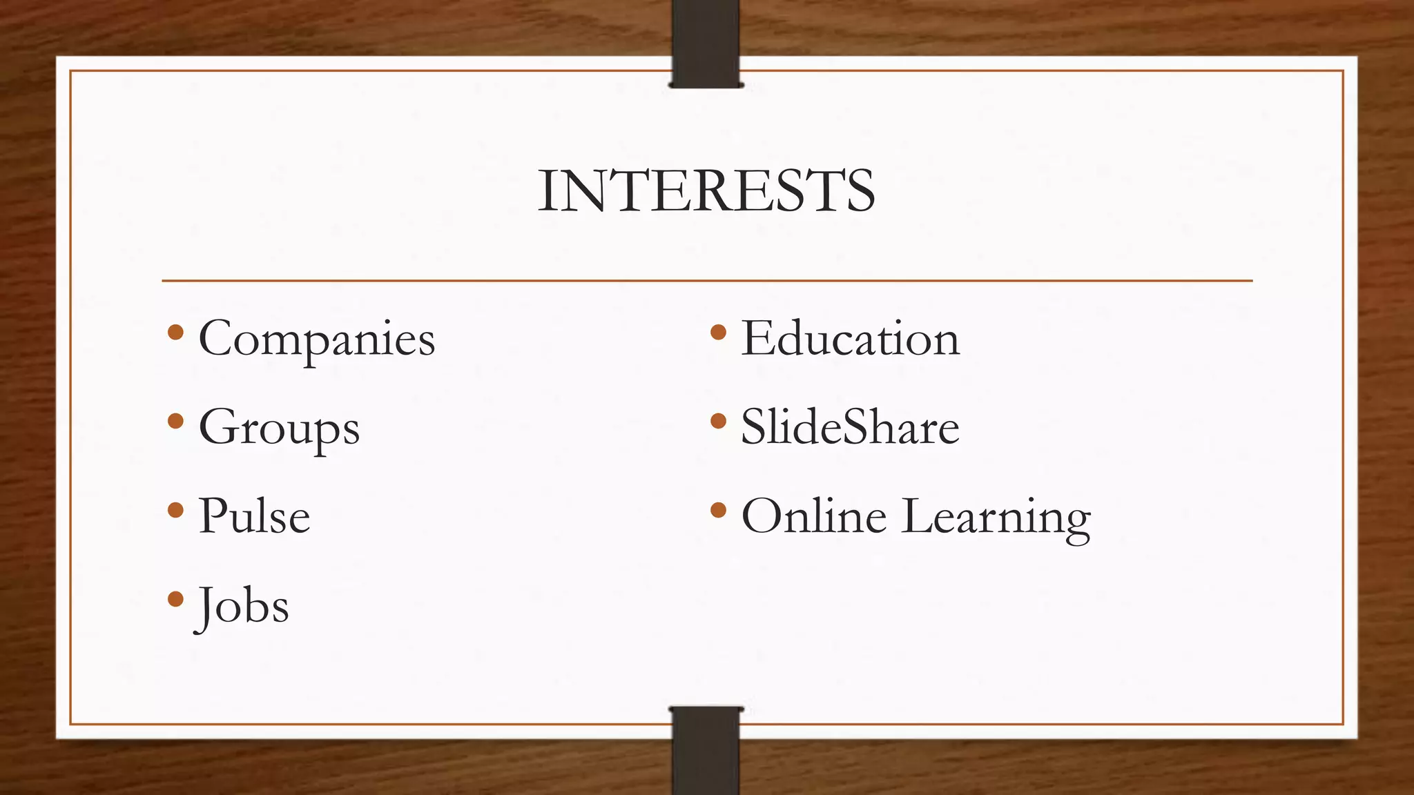 INTERESTS
• Companies
• Groups
• Pulse
• Jobs
• Education
• SlideShare
• Online Learning
 