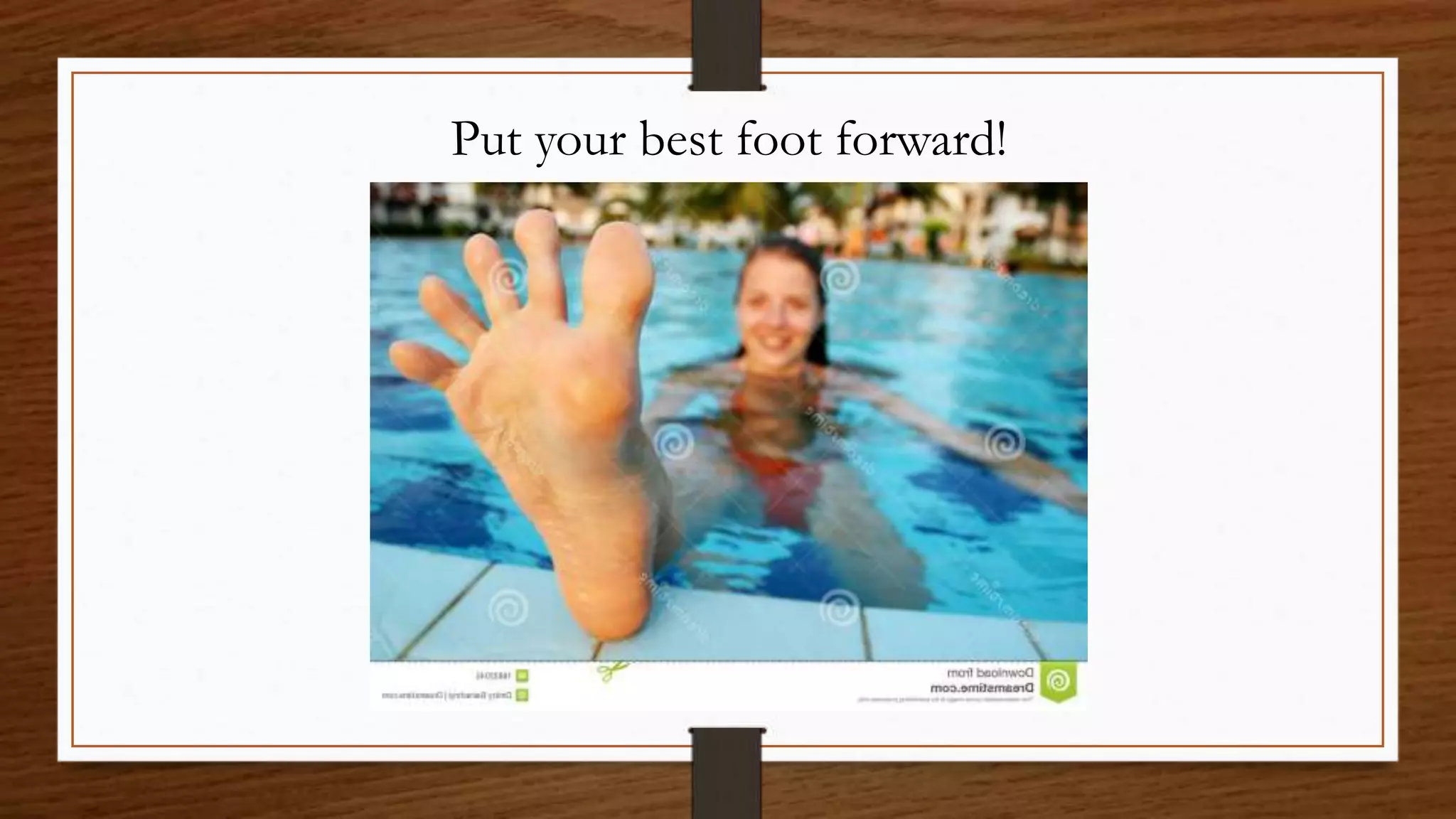 Put your best foot forward!
 