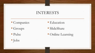 INTERESTS
• Companies
• Groups
• Pulse
• Jobs
• Education
• SlideShare
• Online Learning
 