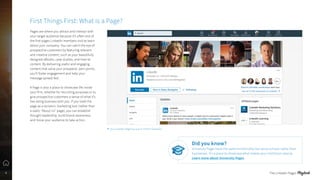Pages are where you attract and interact with
your target audience because it’s often one of
the first pages LinkedIn memb...