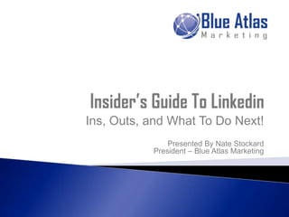 Ins, Outs, and What To Do Next!
               Presented By Nate Stockard
           President – Blue Atlas Marketing
 