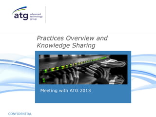 Meeting with ATG 2013
Practices Overview and
Knowledge Sharing
CONFIDENTIAL
 