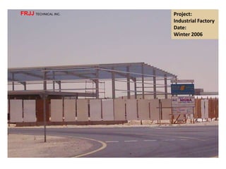 Project:
Industrial Factory
Date:
Winter 2006
FRJJ TECHNICAL INC.
 