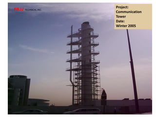 Project:
Communication
Tower
Date:
Winter 2005
FRJJ TECHNICAL INC.
 