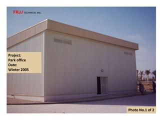 Project:
Park office
Date:
Winter 2005
Photo No.1 of 2
FRJJ TECHNICAL INC.
 
