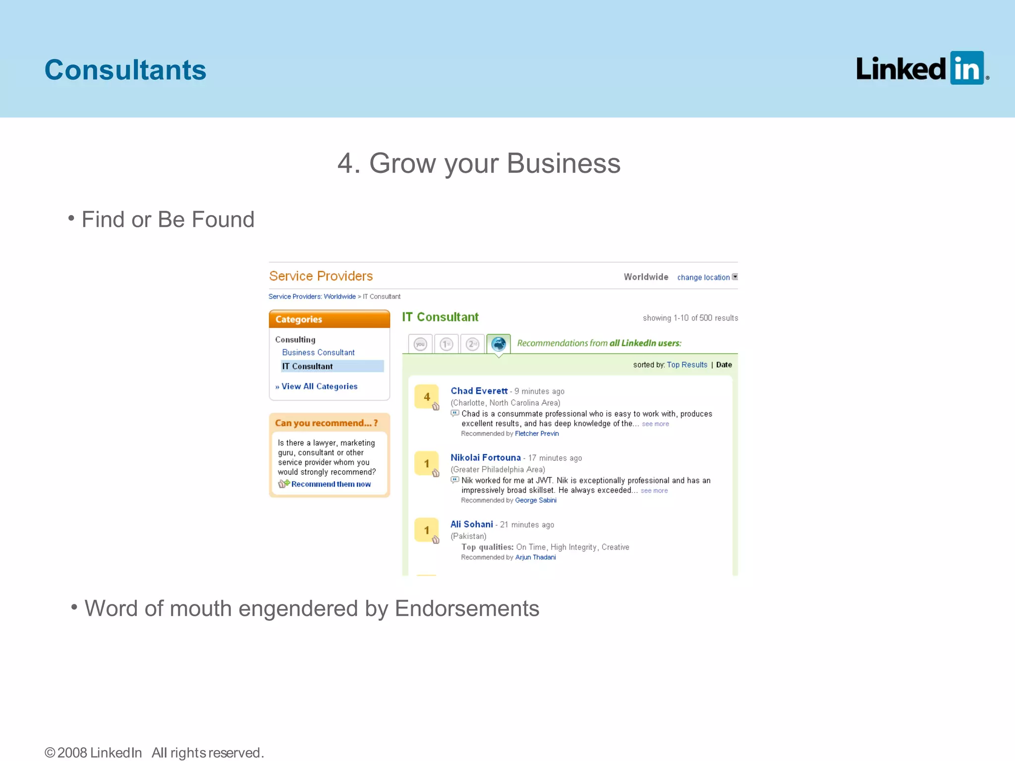 4. Grow your Business
• Find or Be Found
• Word of mouth engendered by Endorsements
Consultants
© 2008 LinkedIn All rightsreserved.
 