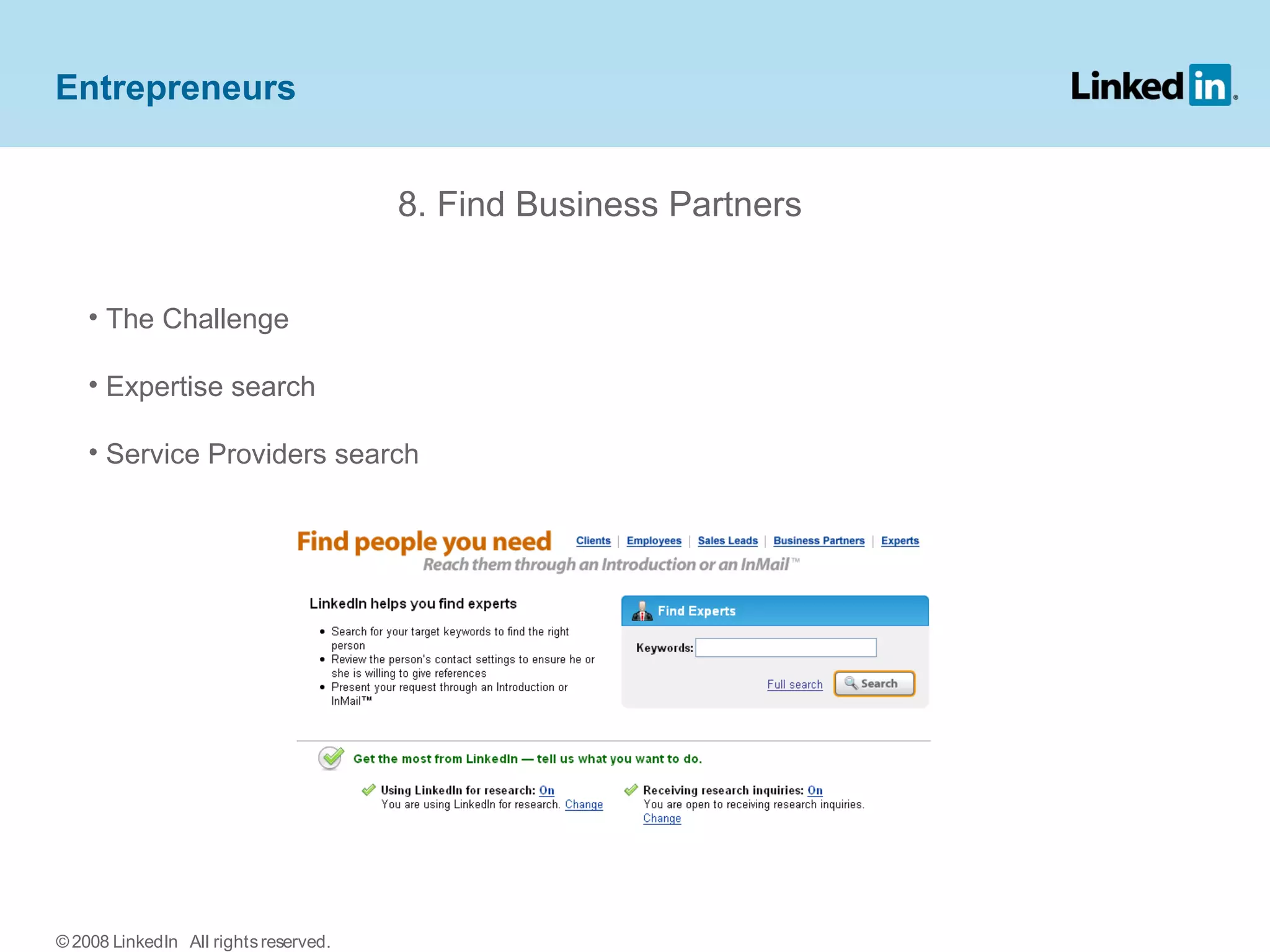 8. Find Business Partners
• The Challenge
• Expertise search
• Service Providers search
Entrepreneurs
© 2008 LinkedIn All rightsreserved.
 