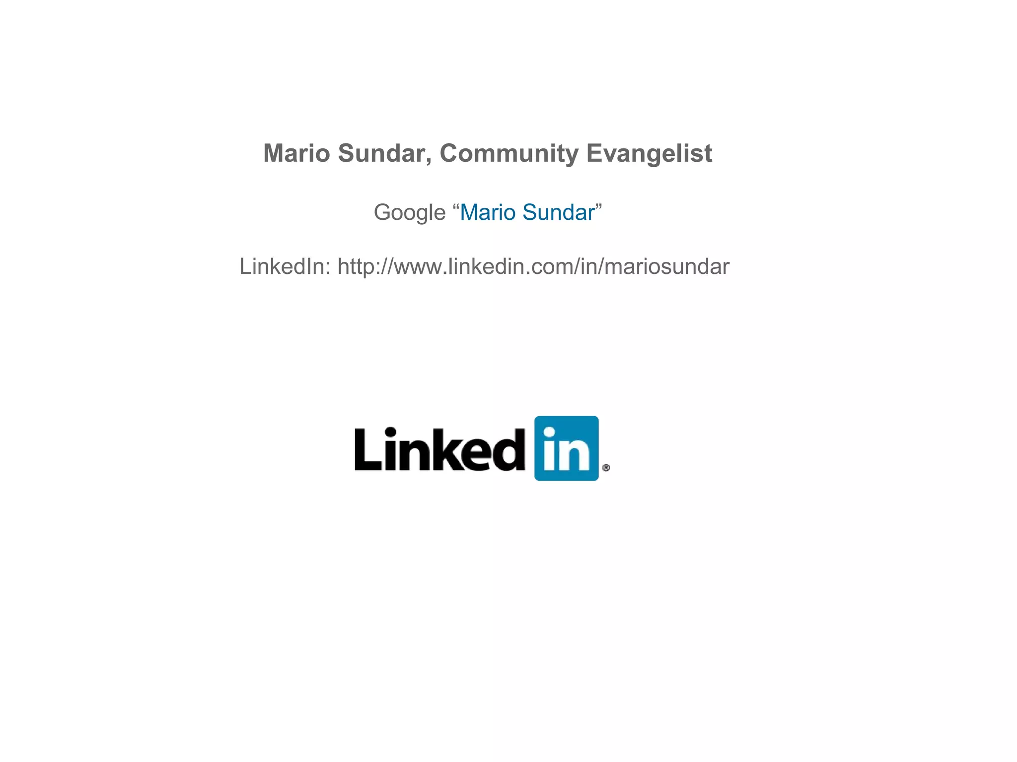 Mario Sundar, Community Evangelist
Google “Mario Sundar”
LinkedIn: http://www.linkedin.com/in/mariosundar
 