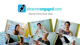 elearnerengaged.com
 Sharing instructional ideas
 