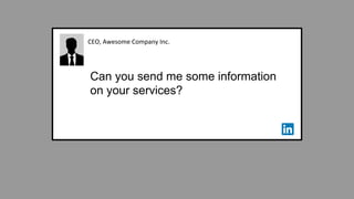 CEO, Awesome Company Inc.
Can you send me some information
on your services?
 