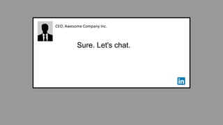 CEO, Awesome Company Inc.
Sure. Let's chat.
 