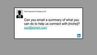 CEO, Awesome Company Inc.
Can you email a summary of what you
can do to help us connect with [niche]?
xyz@email.com
 