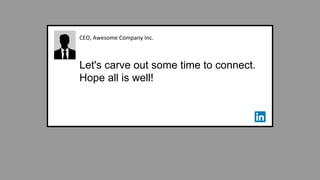 CEO, Awesome Company Inc.
Let's carve out some time to connect.
Hope all is well!
 