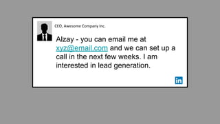CEO, Awesome Company Inc.
Alzay - you can email me at
xyz@email.com and we can set up a
call in the next few weeks. I am
interested in lead generation.
 