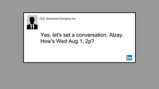 CEO, Awesome Company Inc.
Yes, let's set a conversation, Alzay.
How's Wed Aug 1, 2p?
 