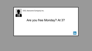 CEO, Awesome Company Inc.
Are you free Monday? At 3?
 