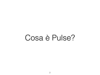 Cosa è Pulse?
2
 