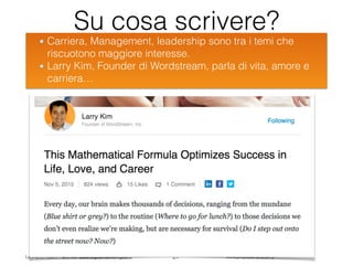Leonardo Bellini - @dmlab www.digitalmarketinglab.it www,propulse.academy
Su cosa scrivere?
Carriera, Management, leadership sono tra i temi che
riscuotono maggiore interesse.
Larry Kim, Founder di Wordstream, parla di vita, amore e
carriera…
27
 