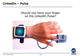 Page 0© 24-7 Business Networking
LinkedIn – Pulse
Should you have your finger
on the LinkedIn Pulse?
 