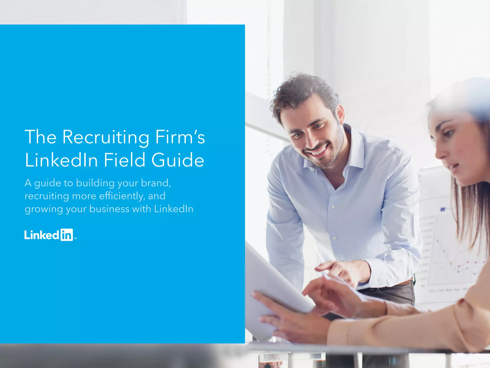 The Recruiting Firm’s 
LinkedIn Field Guide 
A guide to building your brand, 
recruiting more efficiently, and 
growing your business with LinkedIn 
 
