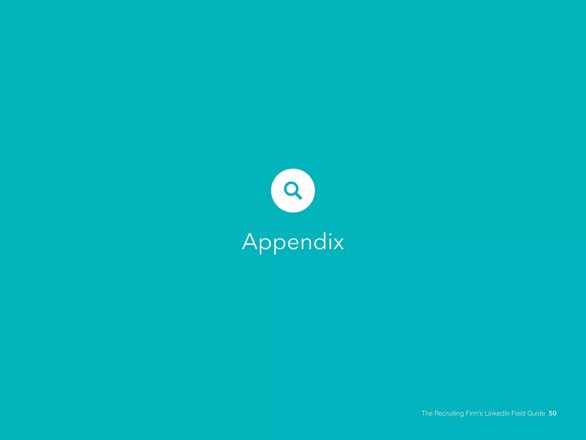 Appendix 
The Recruiting Firm’s LinkedIn Field Guide 50 
 