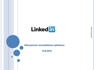 Maria Rajakallio
Rekrytoinnin ammattilaisen työkaluna

               10.8.2012
 