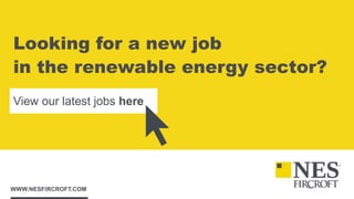 WWW.NESFIRCROFT.COM
Looking for a new job
in the renewable energy sector?
View our latest jobs here
 